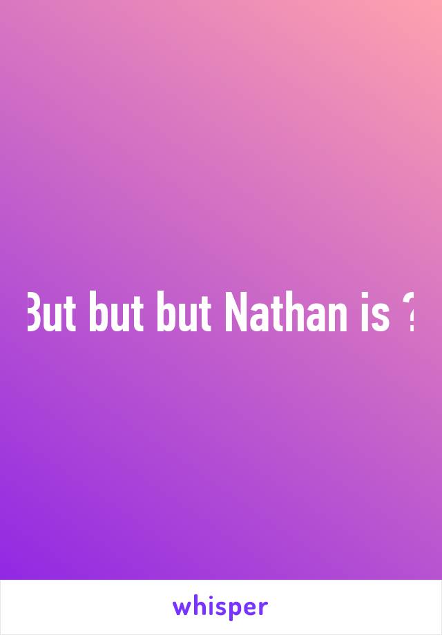 But but but Nathan is 😢