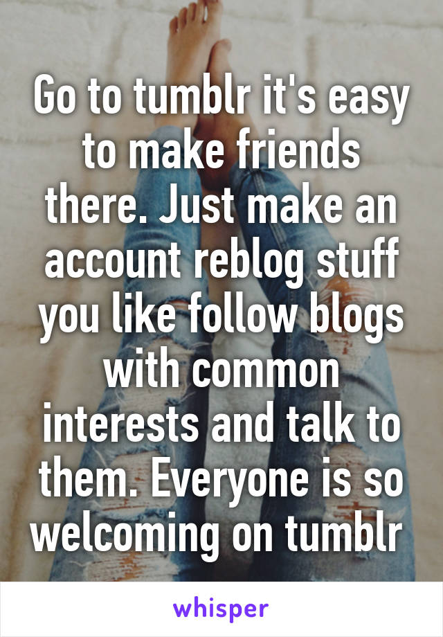 Go to tumblr it's easy to make friends there. Just make an account reblog stuff you like follow blogs with common interests and talk to them. Everyone is so welcoming on tumblr 