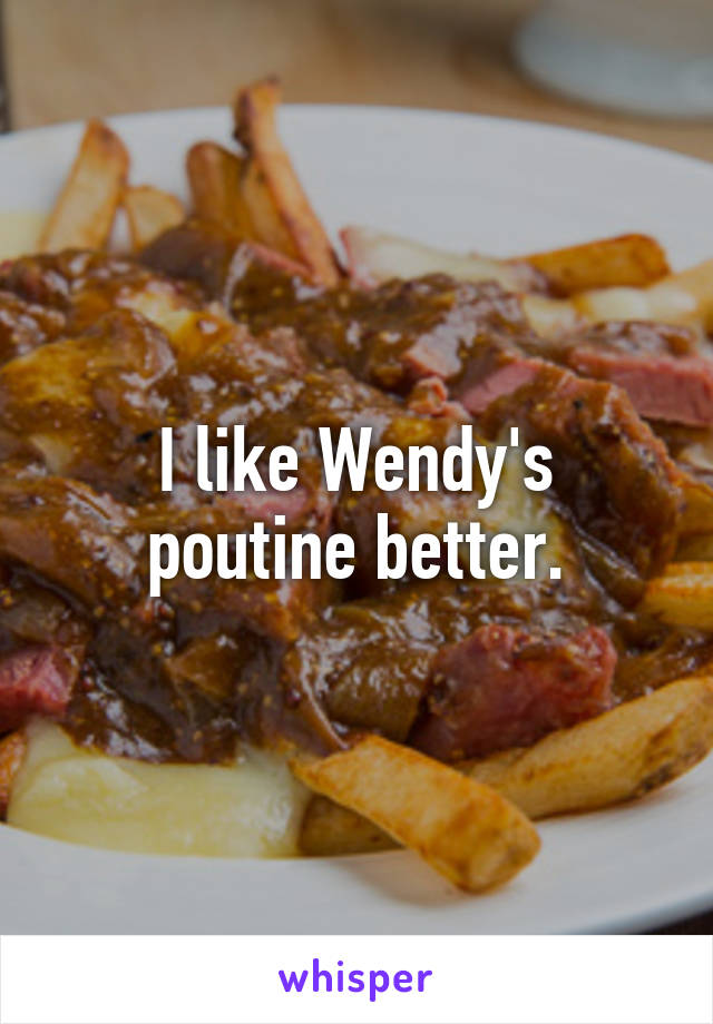 I like Wendy's poutine better.