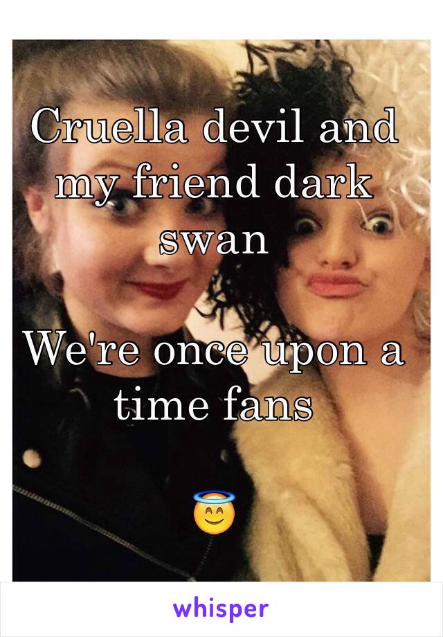 Cruella devil and my friend dark swan

We're once upon a time fans

😇