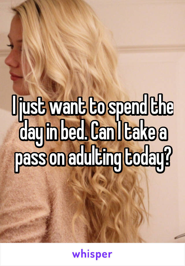I just want to spend the day in bed. Can I take a pass on adulting today?