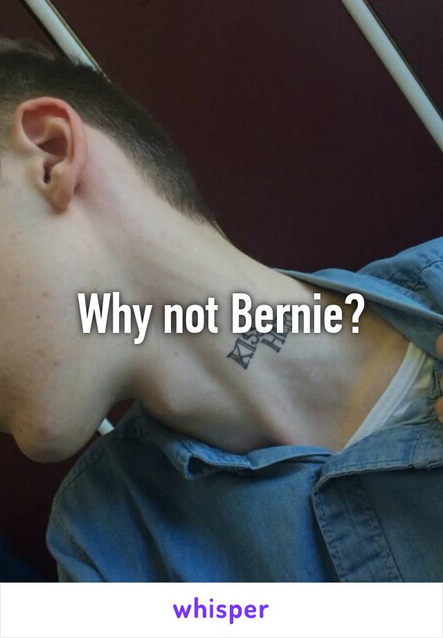 Why not Bernie?