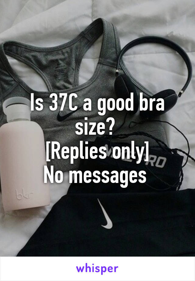 Is 37C a good bra size? [Replies only] No messages
