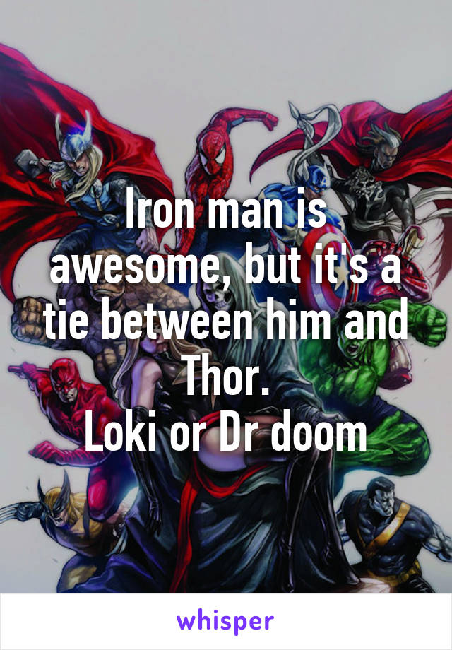 Iron man is awesome, but it's a tie between him and Thor.
Loki or Dr doom