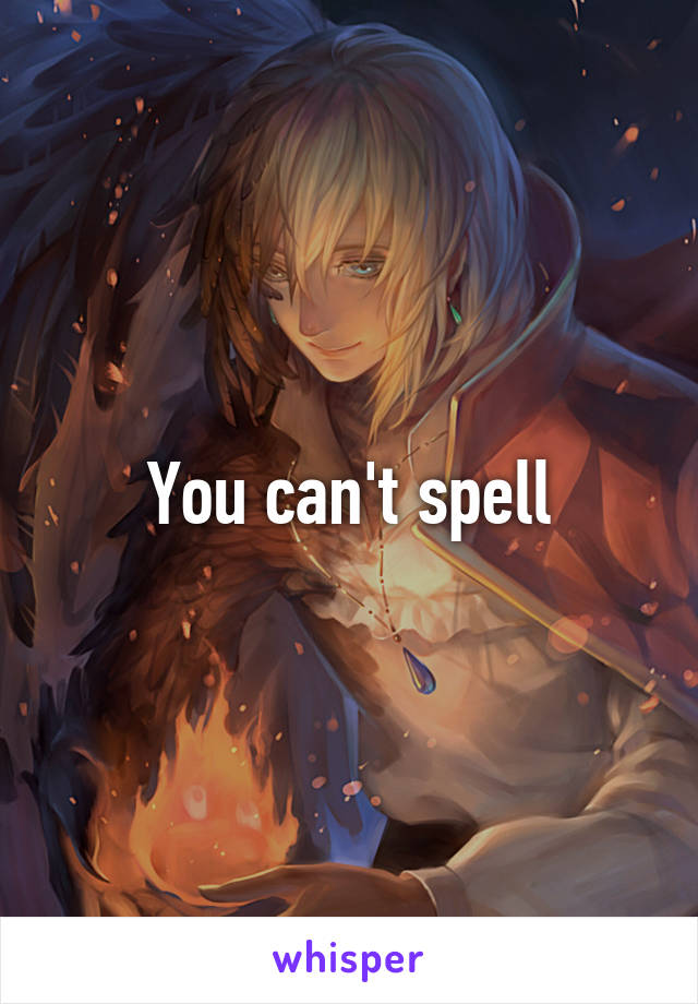 You can't spell