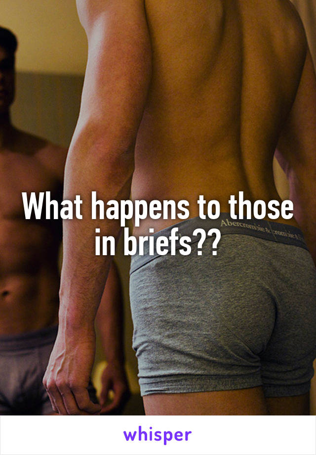 What happens to those in briefs??