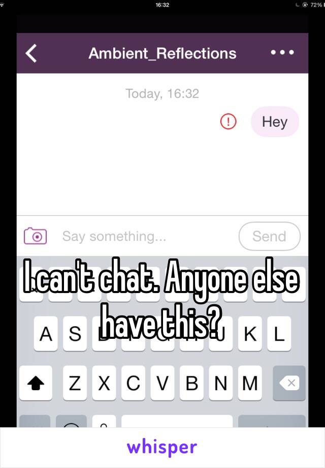 I can't chat. Anyone else have this?