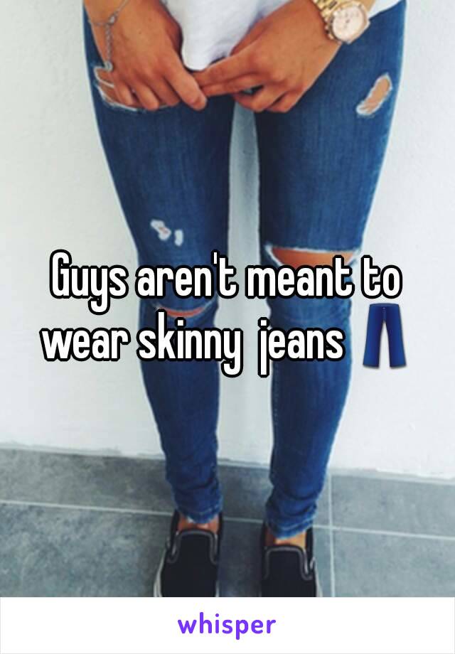 Guys aren't meant to wear skinny  jeans👖