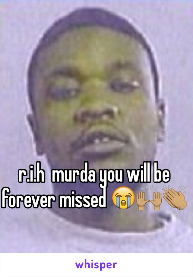 r.i.h  murda you will be forever missed 😭🙌🏽👏🏽