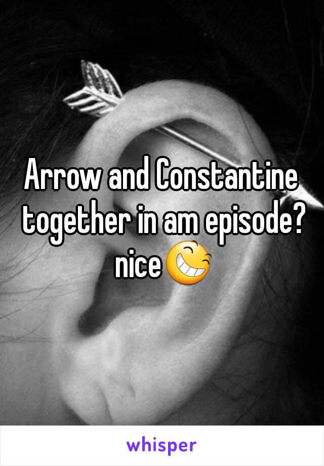 Arrow and Constantine together in am episode? nice😆