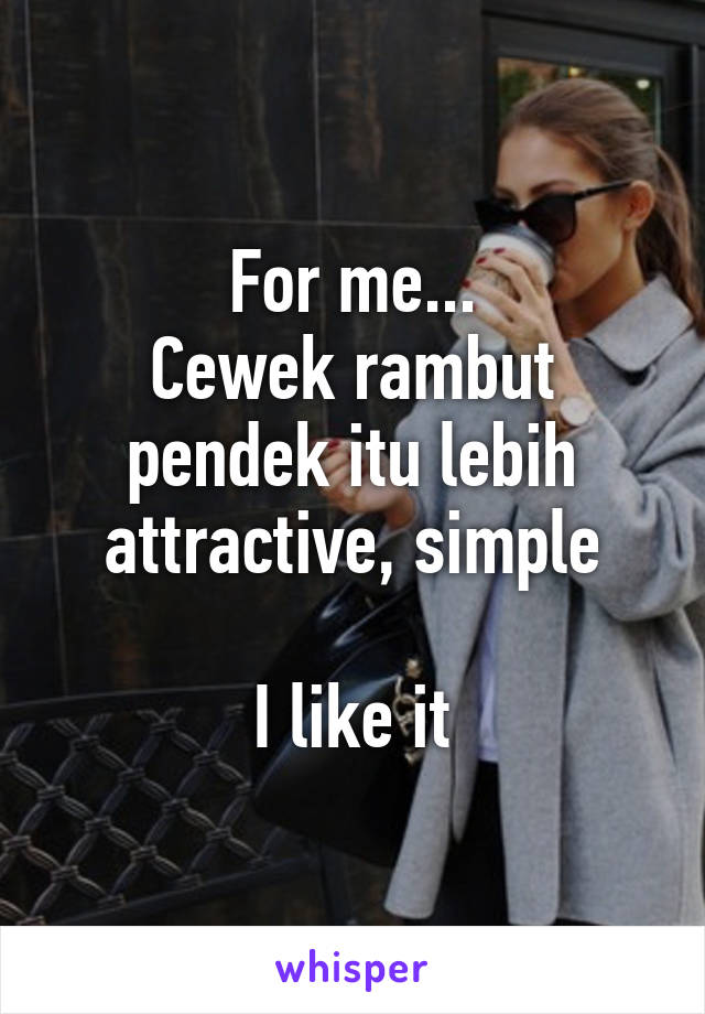 For me...
Cewek rambut pendek itu lebih attractive, simple

I like it