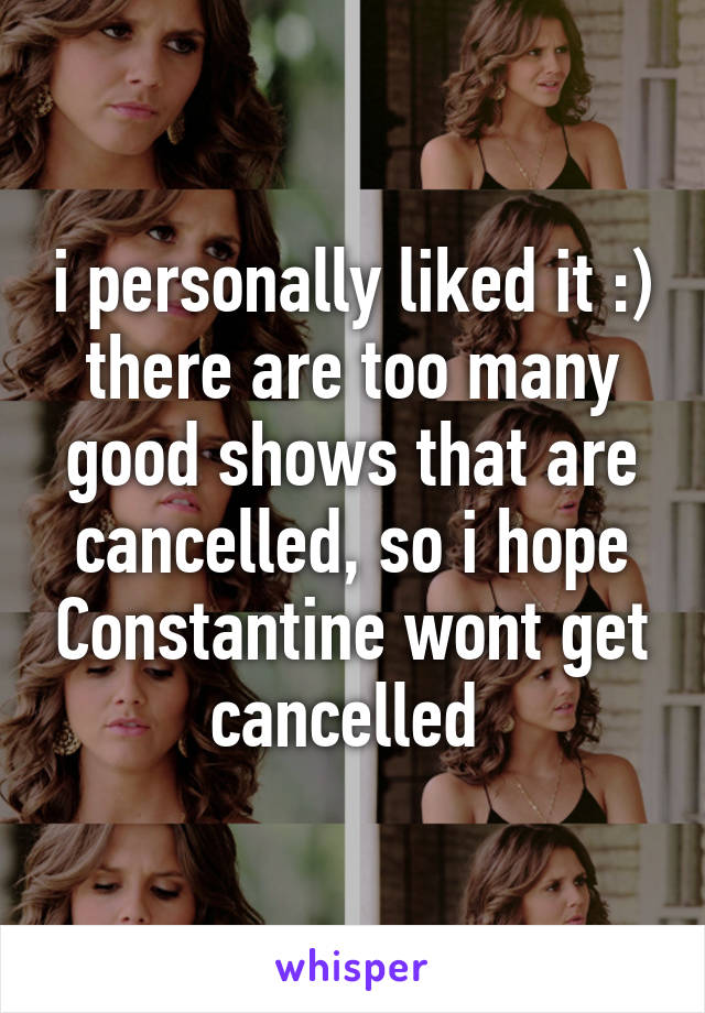 i personally liked it :)
there are too many good shows that are cancelled, so i hope Constantine wont get cancelled 