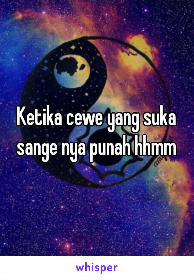 Ketika cewe yang suka sange nya punah hhmm 