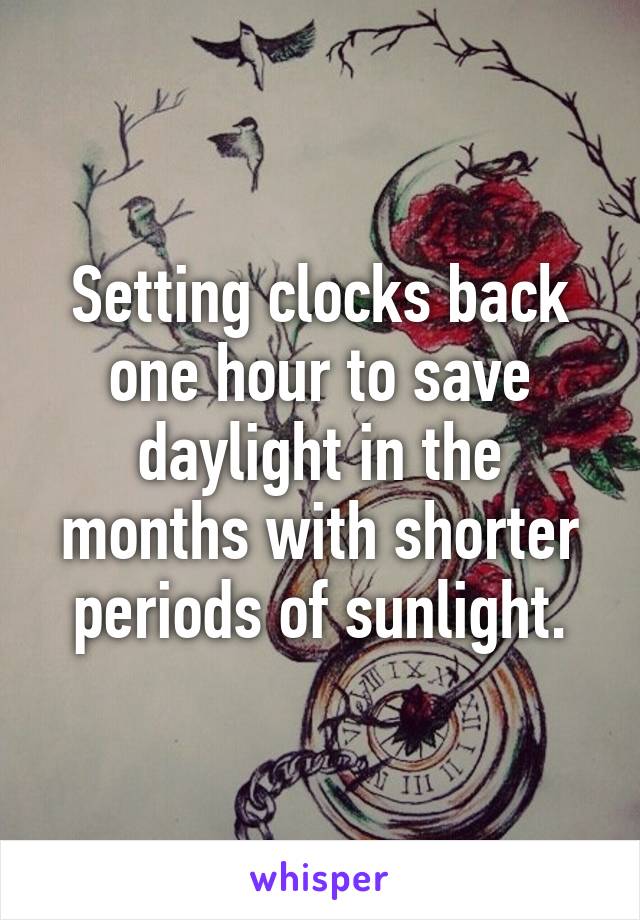 Setting clocks back one hour to save daylight in the months with shorter periods of sunlight.