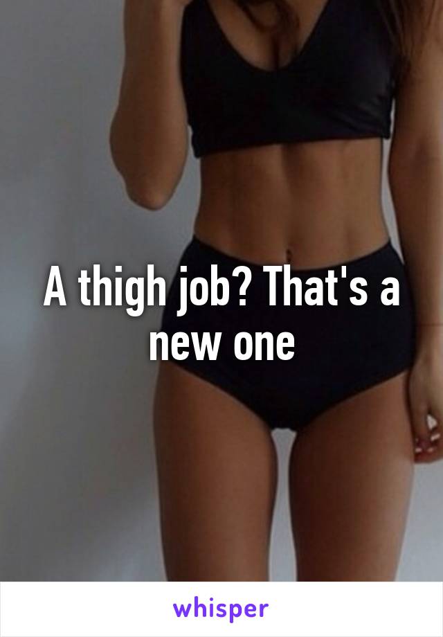 A thigh job? That's a new one