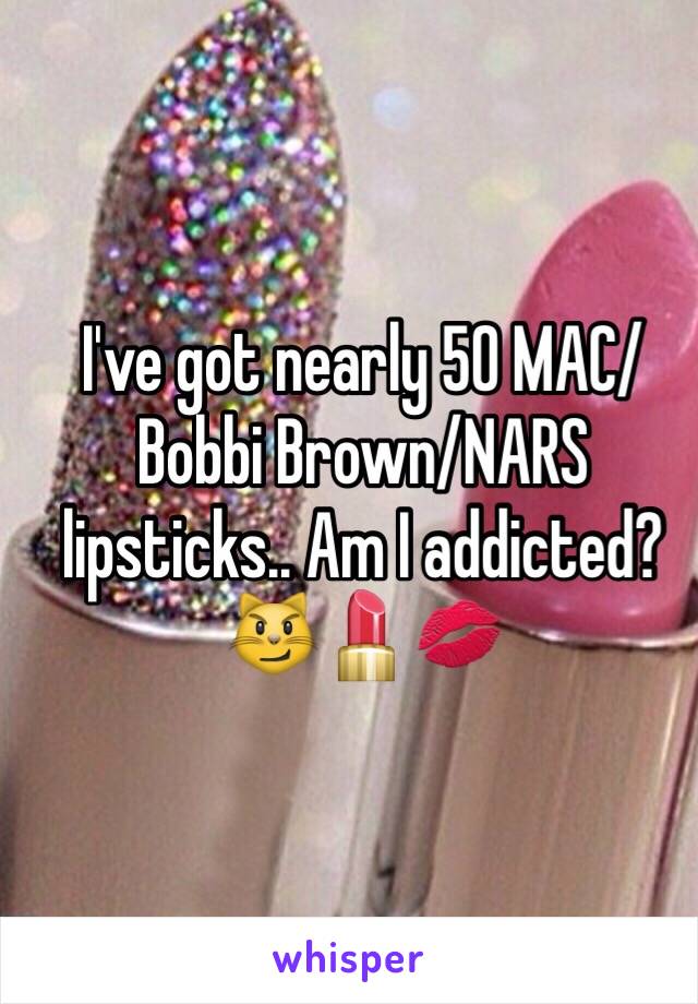 I've got nearly 50 MAC/Bobbi Brown/NARS lipsticks.. Am I addicted? 😼💄💋