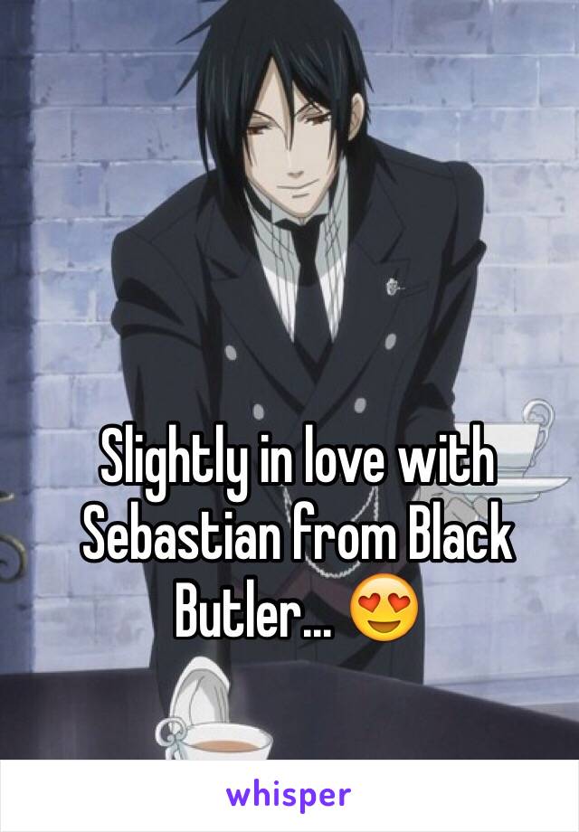 Slightly in love with Sebastian from Black Butler... 😍