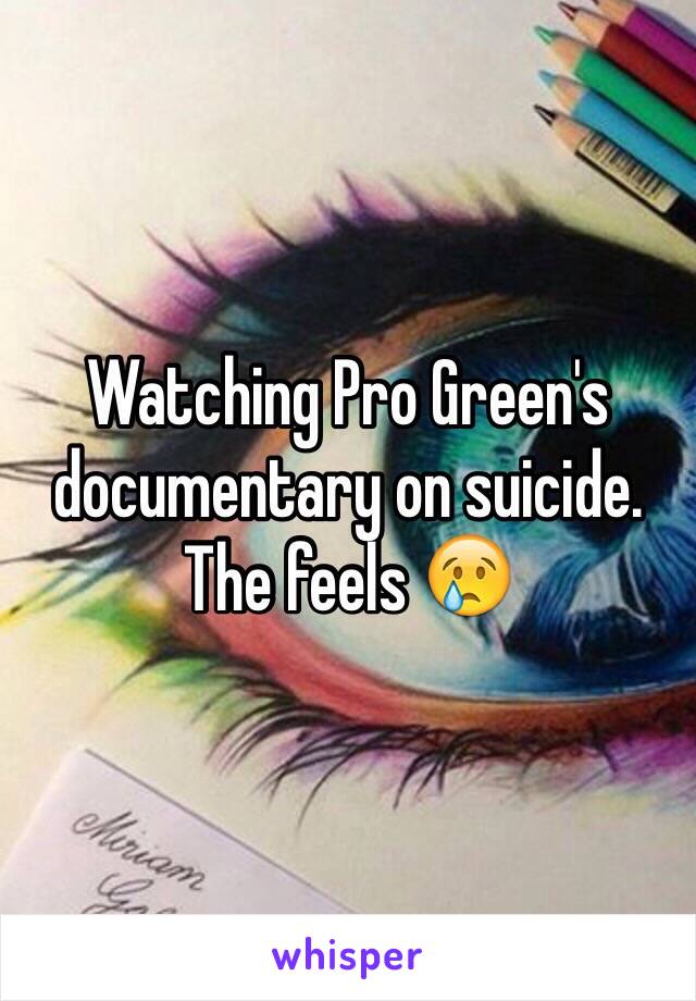 Watching Pro Green's documentary on suicide. The feels 😢