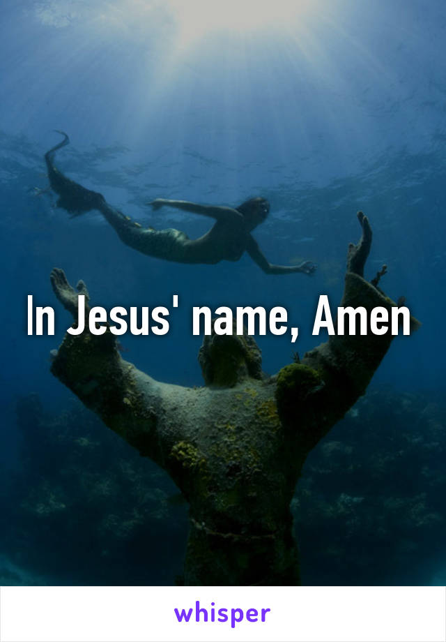 In Jesus' name, Amen 