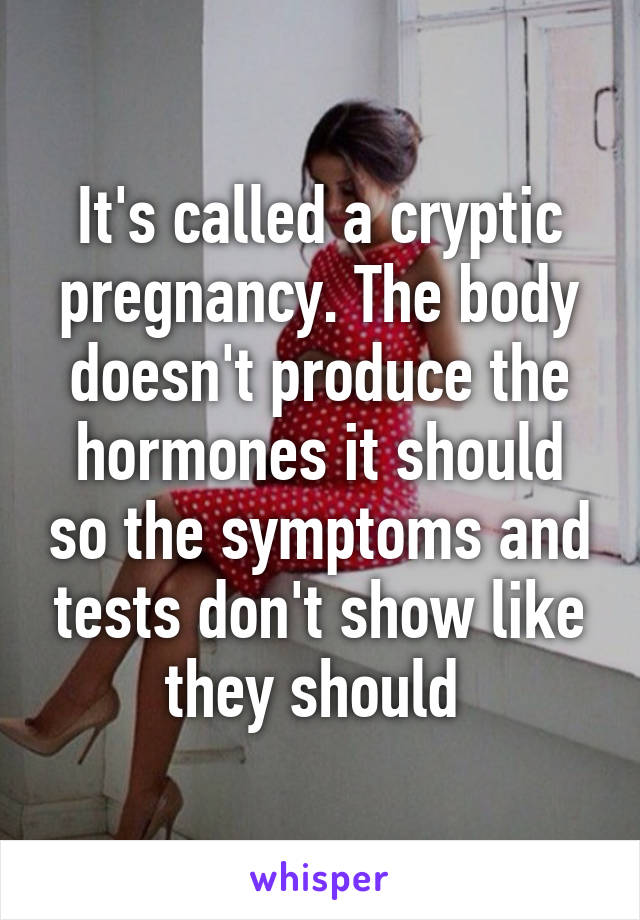 It's called a cryptic pregnancy. The body doesn't produce the hormones it should so the symptoms and tests don't show like they should 