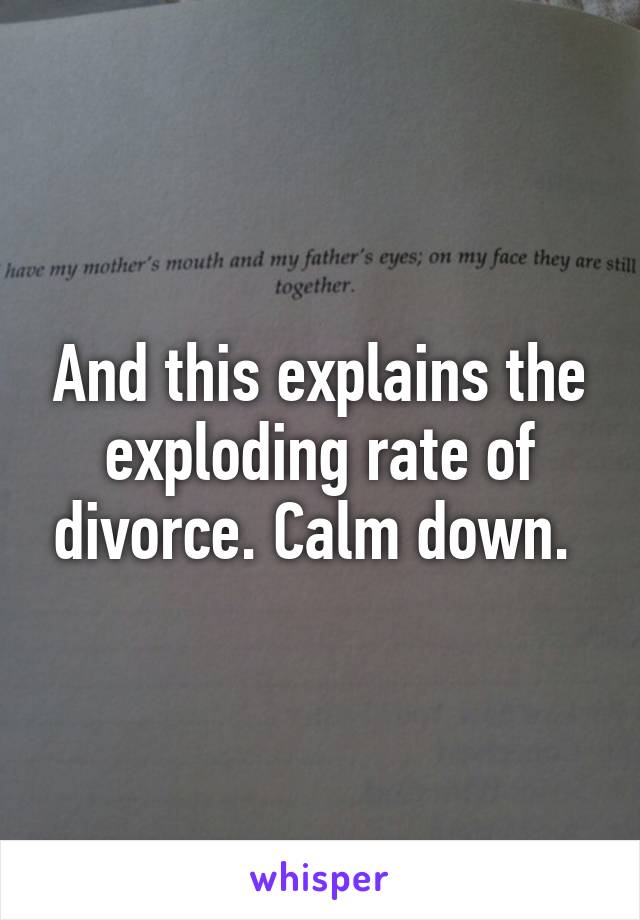 And this explains the exploding rate of divorce. Calm down. 