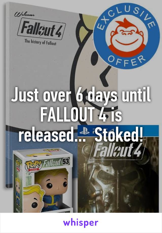 Just over 6 days until FALLOUT 4 is released...  Stoked!