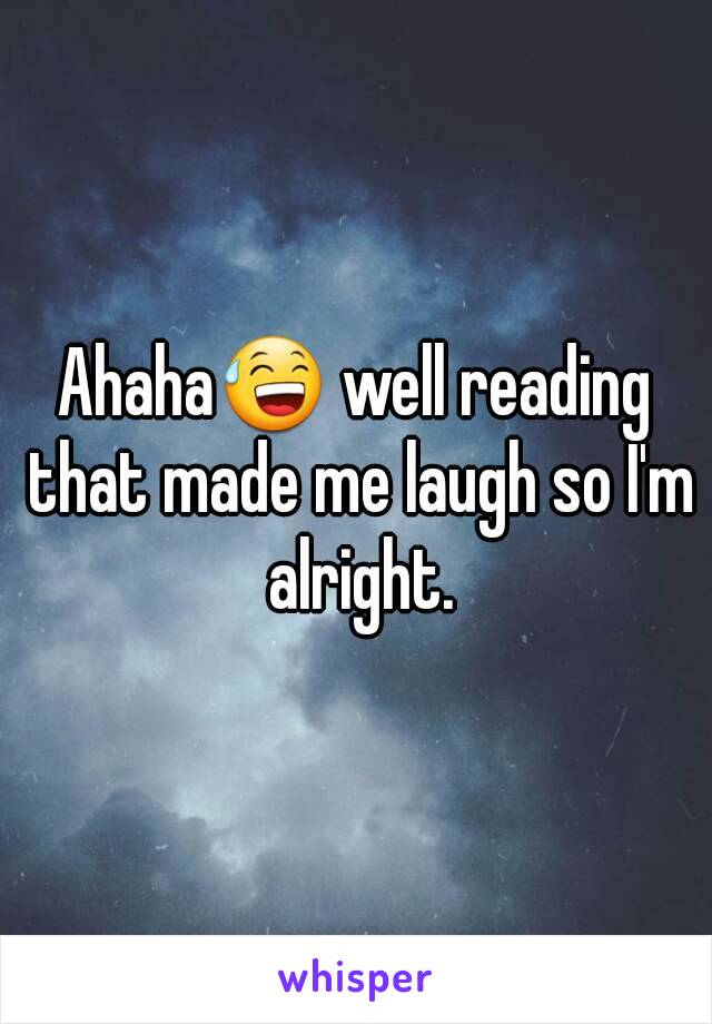 Ahaha😅 well reading that made me laugh so I'm alright.