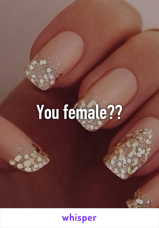 You female??