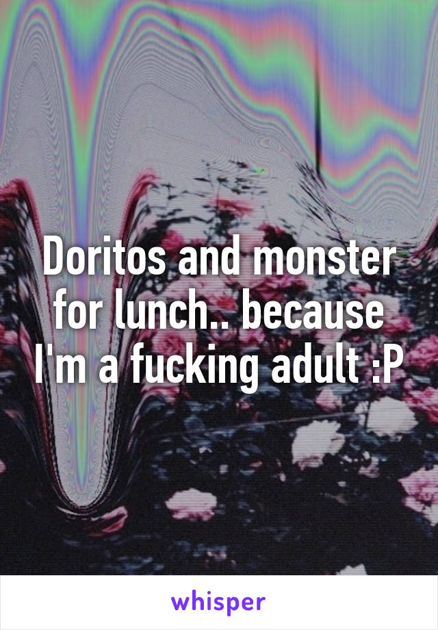 Doritos and monster for lunch.. because I'm a fucking adult :P