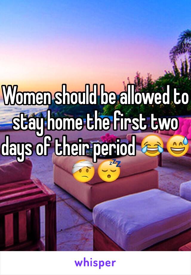 Women should be allowed to stay home the first two days of their period 😂😅🤕😴