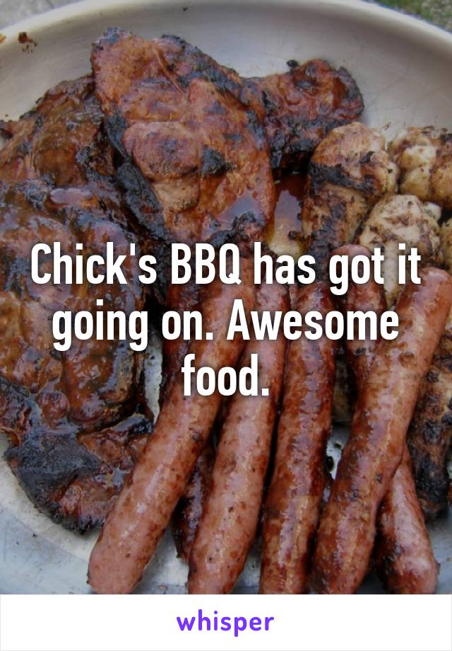 Chick's BBQ has got it going on. Awesome food.