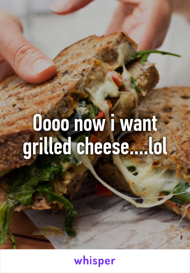 Oooo now i want grilled cheese....lol