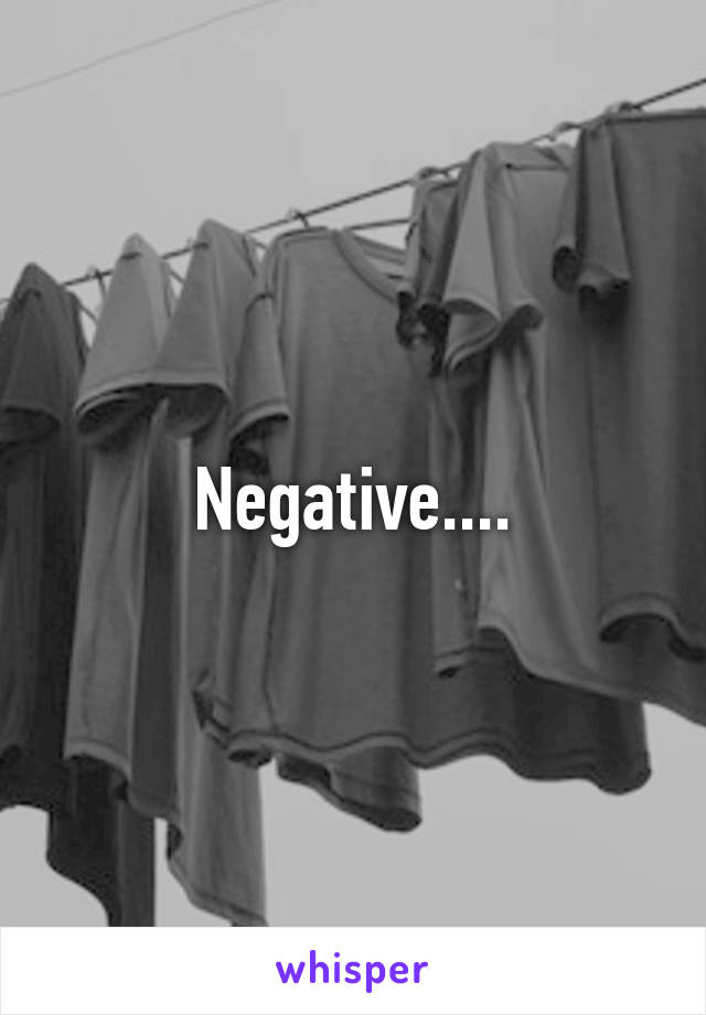 Negative....