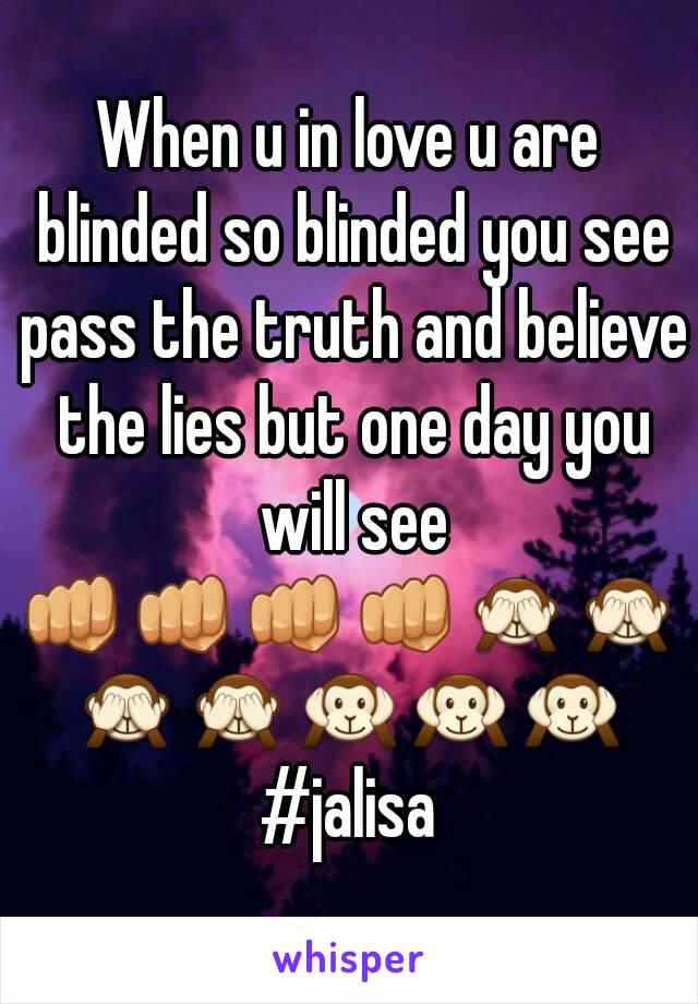 When u in love u are blinded so blinded you see pass the truth and believe the lies but one day you will see
👊👊👊👊🙈🙈🙈🙈🙉🙉🙉
#jalisa