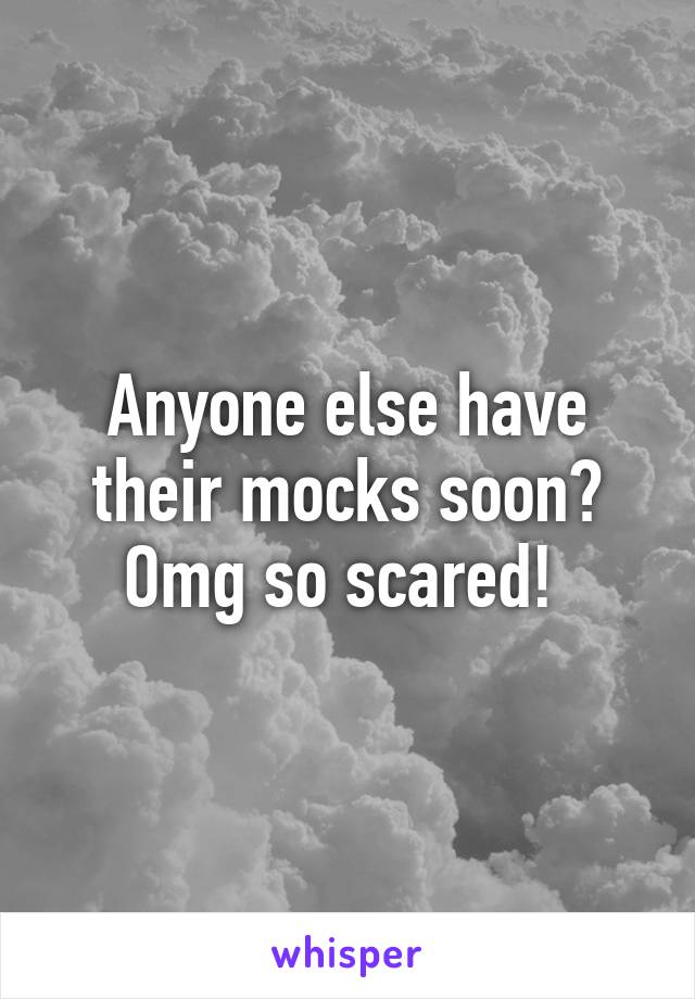 Anyone else have their mocks soon? Omg so scared! 