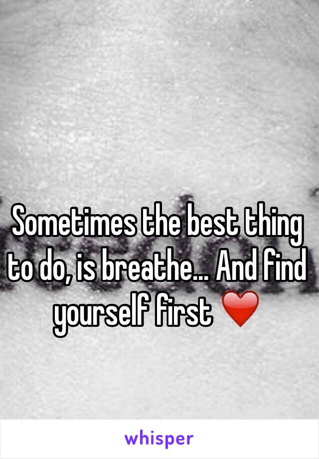 Sometimes the best thing to do, is breathe... And find yourself first ❤️