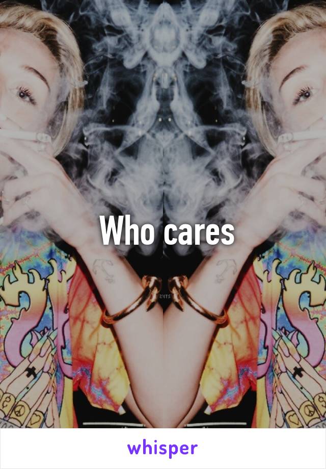  Who cares