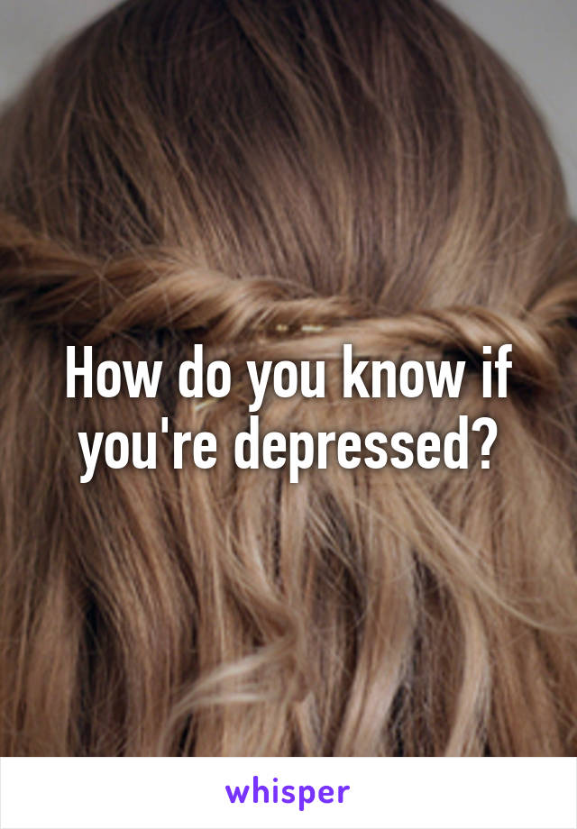 How do you know if you're depressed?