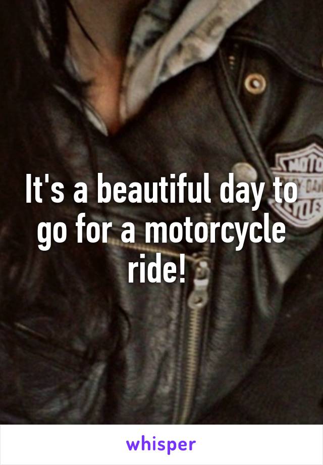 It's a beautiful day to go for a motorcycle ride! 