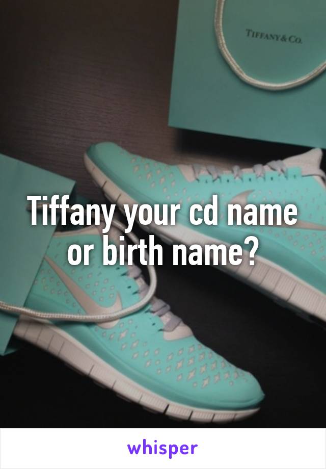 Tiffany your cd name or birth name?