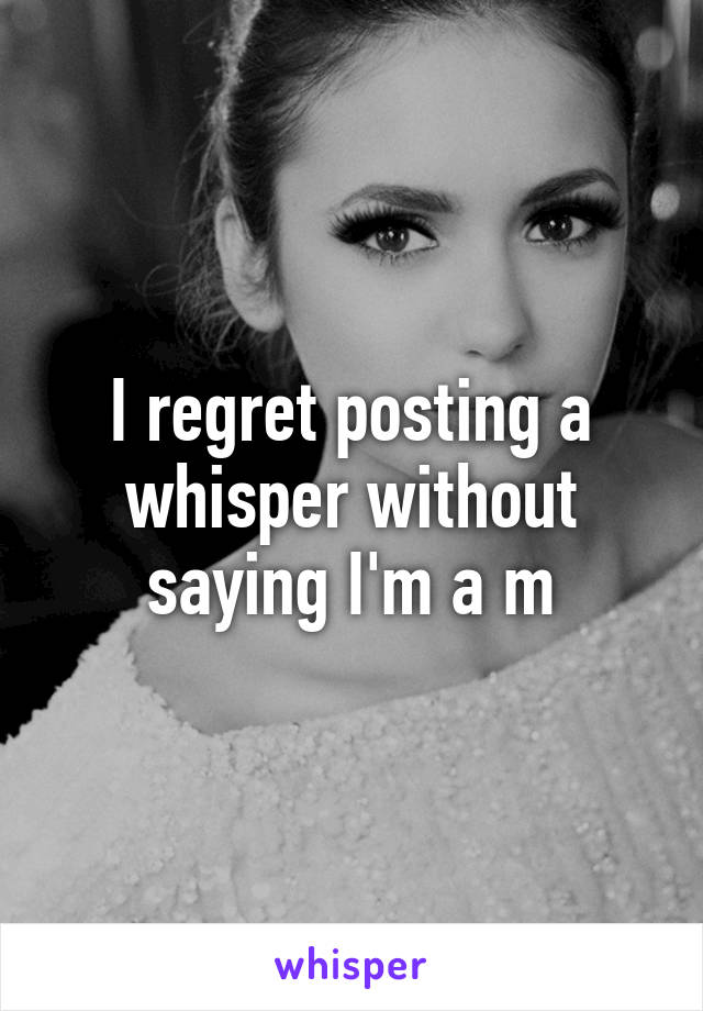 I regret posting a whisper without saying I'm a m