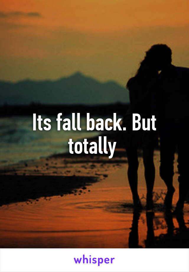 Its fall back. But totally 