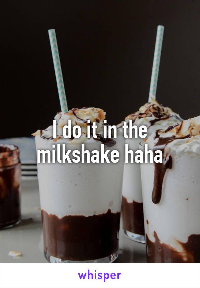 I do it in the milkshake haha