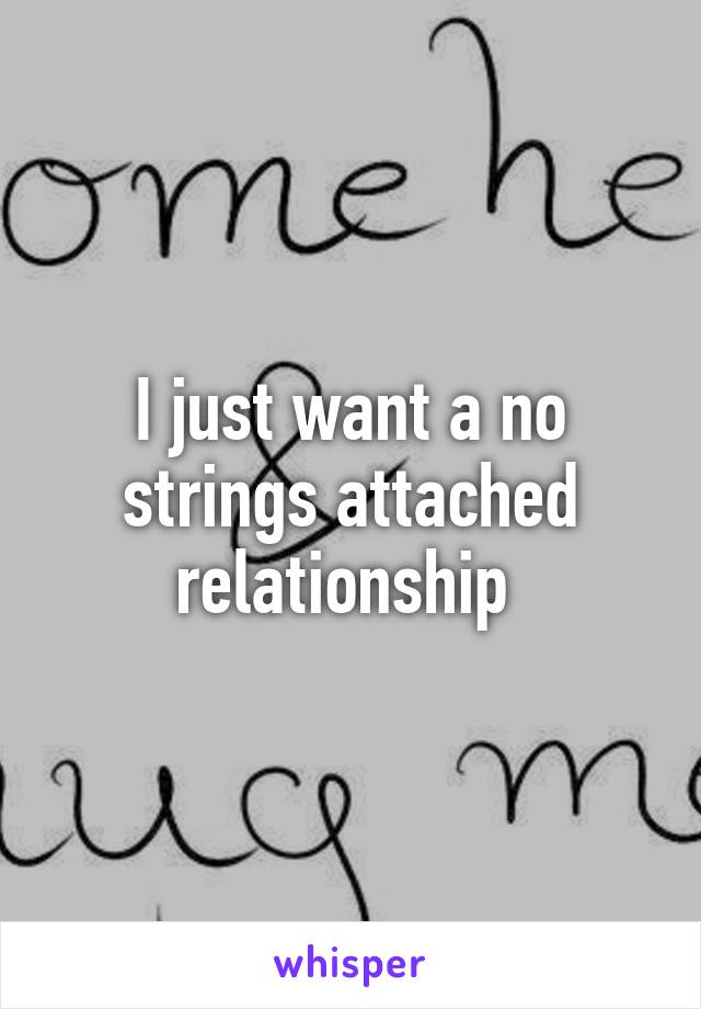 I just want a no strings attached relationship 