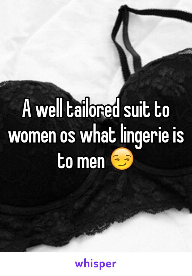 A well tailored suit to women os what lingerie is to men 😏