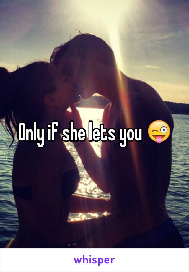 Only if she lets you 😜