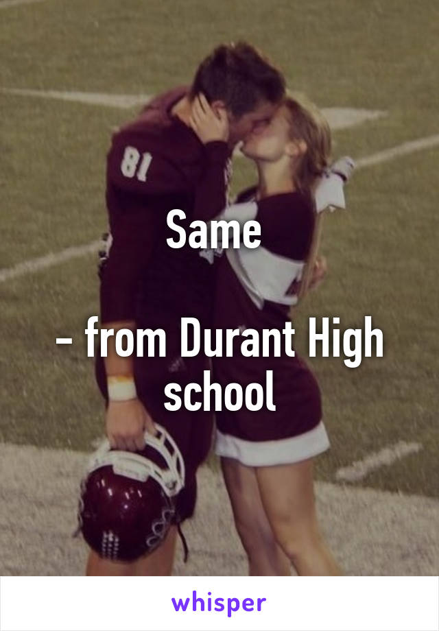 Same 

- from Durant High school