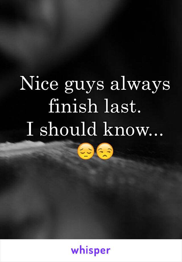 Nice guys always finish last.
I should know...
😔😒