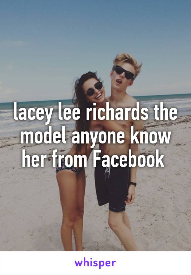 lacey lee richards the model anyone know her from Facebook 