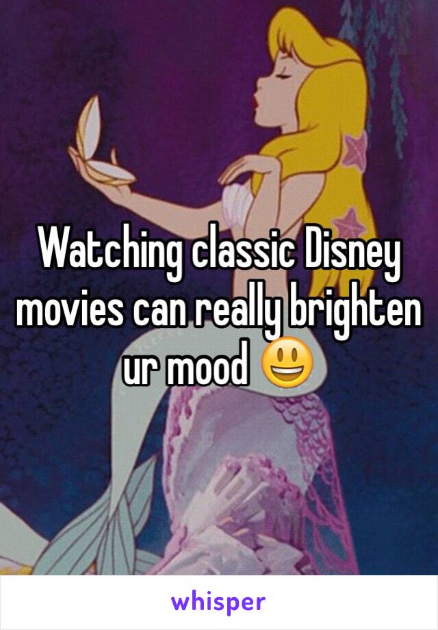 Watching classic Disney movies can really brighten ur mood 😃 